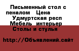 Письменный стол с пеналом › Цена ­ 2 000 - Удмуртская респ. Мебель, интерьер » Столы и стулья   